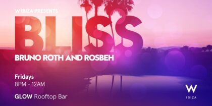 Bliss, starts the weekend with Bruno Roth and Rosbeh at W Ibiza Cultura Ibiza