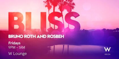 Bliss, kick off the weekend with Bruno Roth and Rosbeh at W Ibiza Fiestas Ibiza