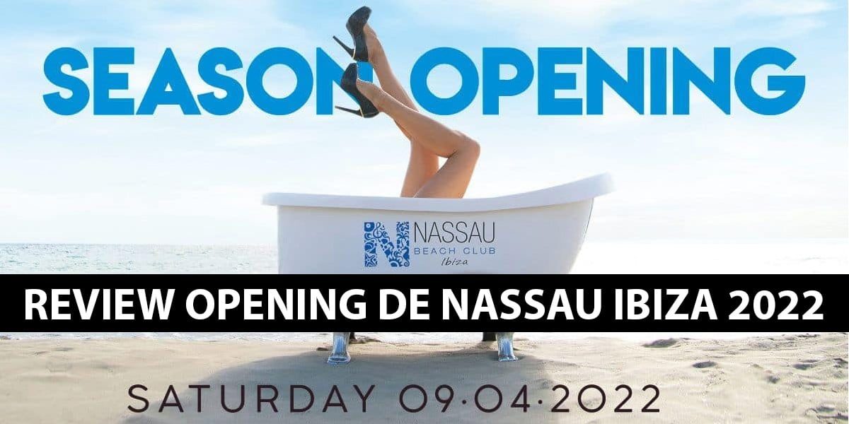 review opening nassau Eivissa 2022 welcometoibiza