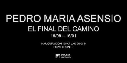 El final del camino, exposición de Pedro María Asensio en Espai Broner | Welcometoibiza.com El final del camino, exposición de Pedro María Asensio en Espai Broner