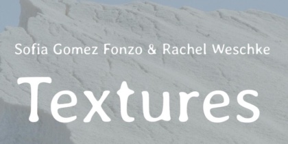 Textures of Time, exposición de Sofía Gómez Fonzo y Rachel Weschke
